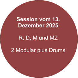 Session vom 13. Dezember 2025  R, D, M und MZ  2 Modular plus Drums